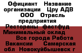 Официант › Название организации ­ Цру АДВ777, ООО › Отрасль предприятия ­ Рестораны, фастфуд › Минимальный оклад ­ 30 000 - Все города Работа » Вакансии   . Самарская обл.,Новокуйбышевск г.